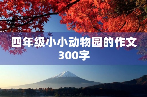四年级小小动物园的作文300字 四年级小小动物园的作文300字