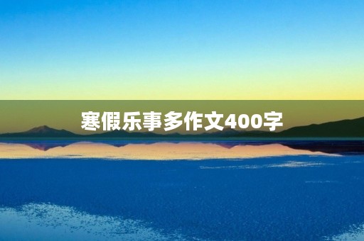 寒假乐事多作文400字 寒假乐事多作文400字