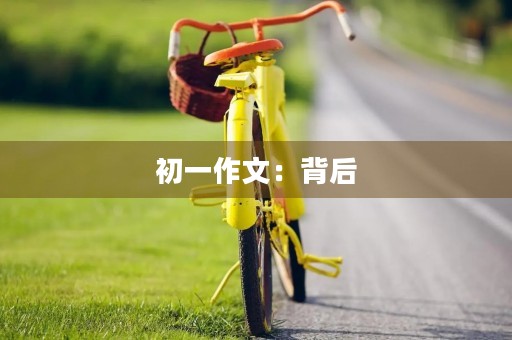 初一作文:背后 初一作文:背后
