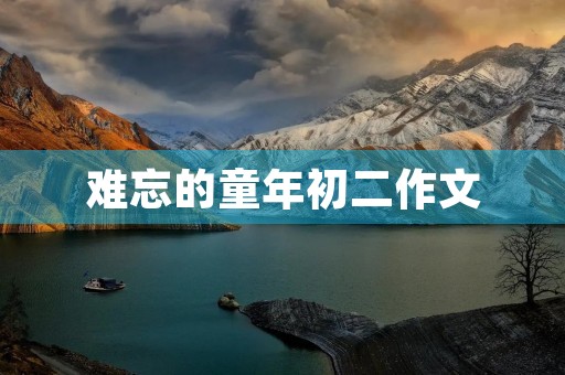 难忘的童年初二作文 难忘的童年初二作文