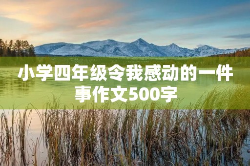 小学四年级令我感动的一件事作文500字