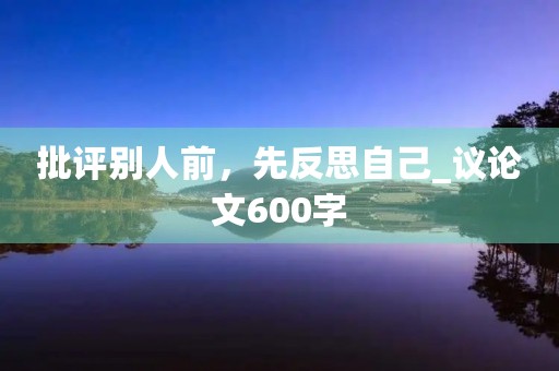 批评别人前，先反思自己_议论文600字