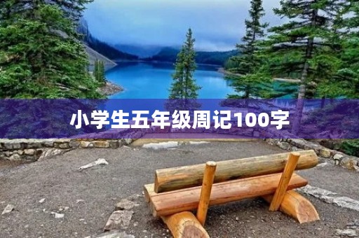 小学生五年级周记100字 小学生五年级周记100字