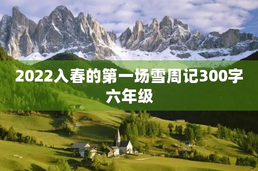 2022入春的第一场雪周记300字六年级