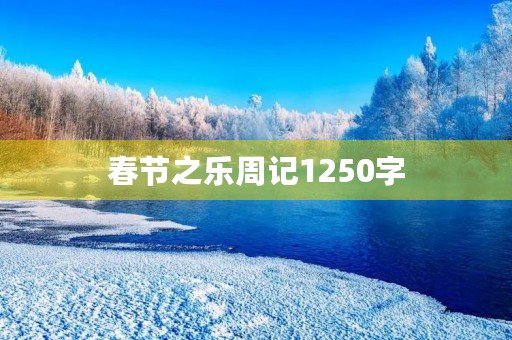 春节之乐周记1250字 春节之乐周记1250字