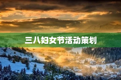 三八妇女节活动策划 三八妇女节活动策划