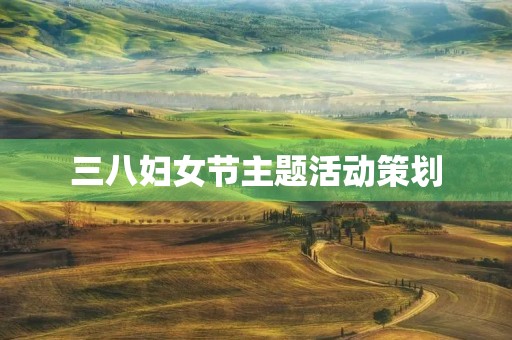 三八妇女节主题活动策划 三八妇女节主题活动策划