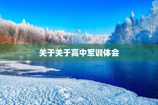 关于关于高中军训体会 关于关于高中军训体会