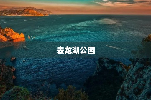 去龙湖公园 去龙湖公园