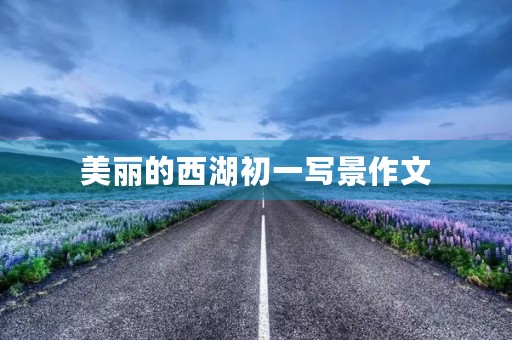 美丽的西湖初一写景作文