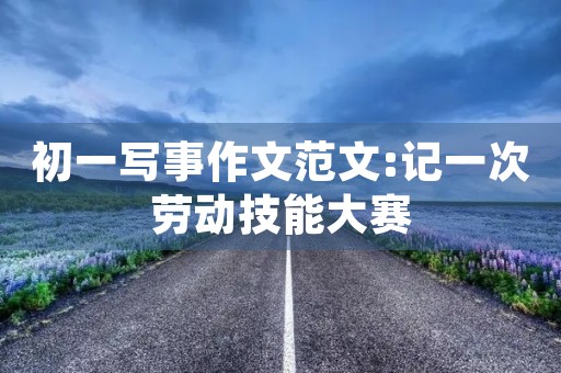 初一写事作文范文:记一次劳动技能大赛