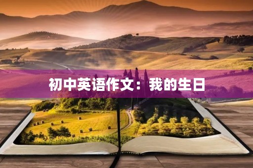 初中英语作文:我的生日 初中英语作文:我的生日