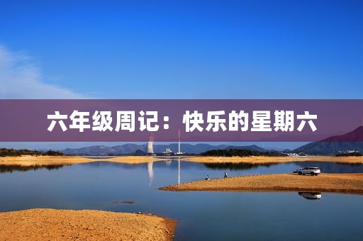 六年级周记：快乐的星期六