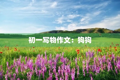 初一写物作文:狗狗 初一写物作文:狗狗