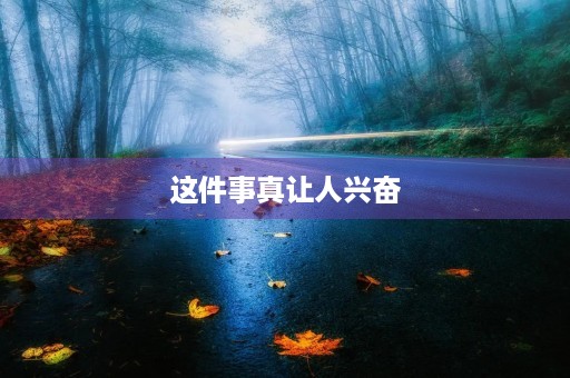 这件事真让人兴奋 这件事真让人兴奋