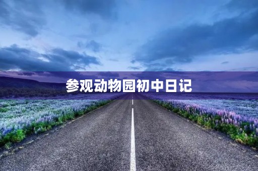 参观动物园初中日记 参观动物园初中日记