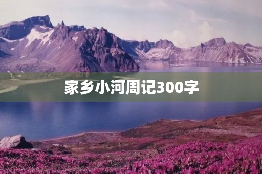 家乡小河周记300字 家乡小河周记300字