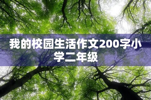 我的校园生活作文200字小学二年级 我的校园生活作文200字小学二年级
