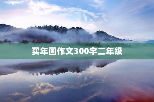 买年画作文300字二年级 买年画作文300字二年级