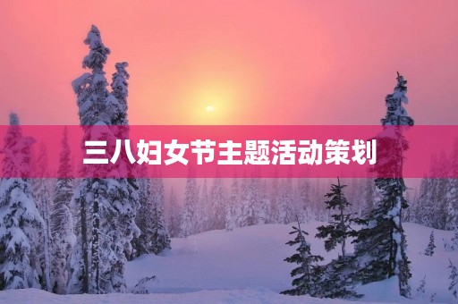 三八妇女节主题活动策划