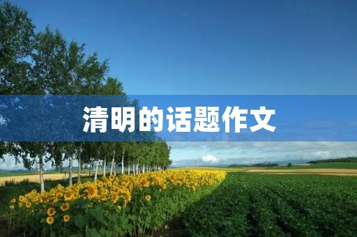 清明的话题作文 清明的话题作文
