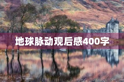 地球脉动观后感400字 地球脉动观后感400字