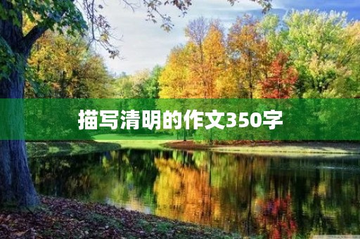 描写清明的作文350字 描写清明的作文350字