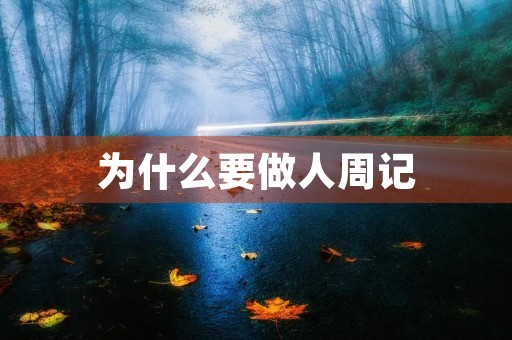 为什么要做人周记 为什么要做人周记