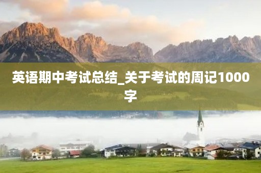 英语期中考试总结_关于考试的周记1000字