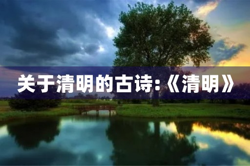 关于清明的古诗:《清明》 关于清明的古诗:《清明》