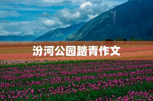汾河公园踏青作文