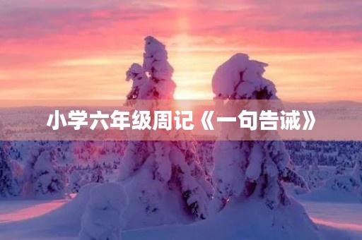 小学六年级周记《一句告诫》 小学六年级周记《一句告诫》