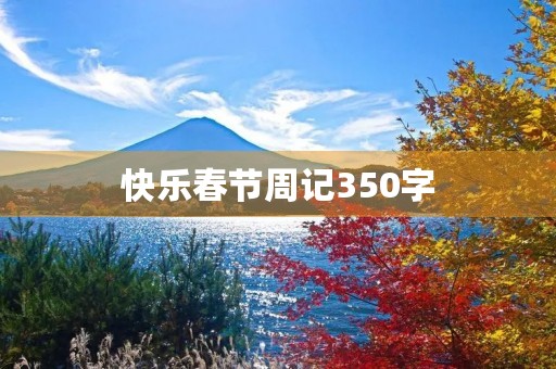 快乐春节周记350字 快乐春节周记350字