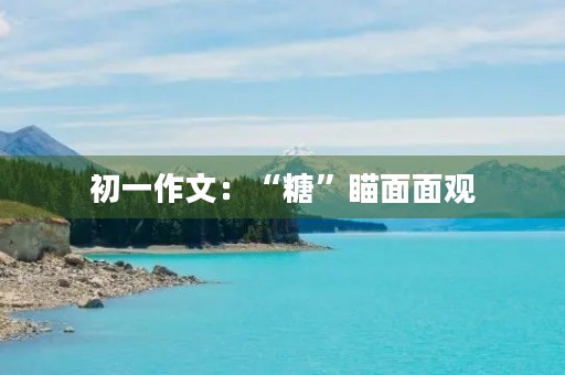 初一作文:“糖”瞄面面观 初一作文:“糖”瞄面面观