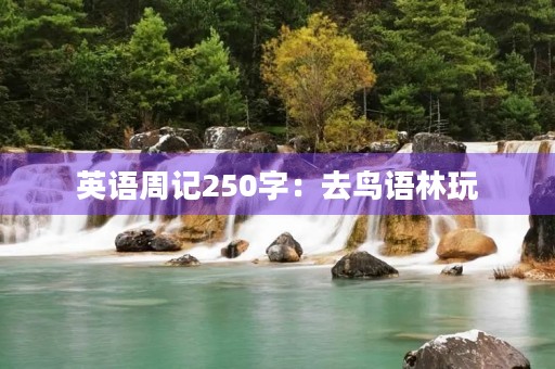 英语周记250字：去鸟语林玩