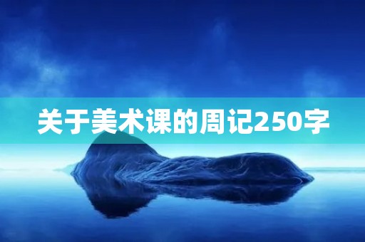 关于美术课的周记250字 关于美术课的周记250字