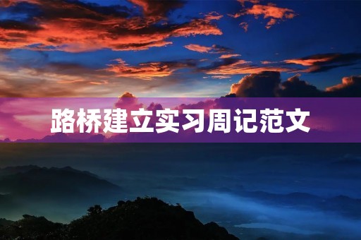 路桥建立实习周记范文 路桥建立实习周记范文
