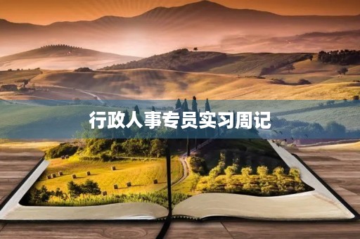 行政人事专员实习周记 行政人事专员实习周记
