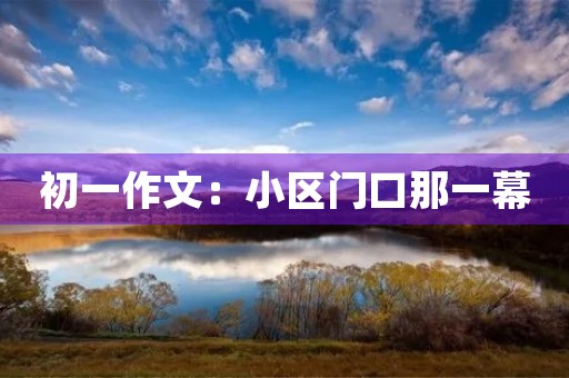 初一作文：小区门口那一幕