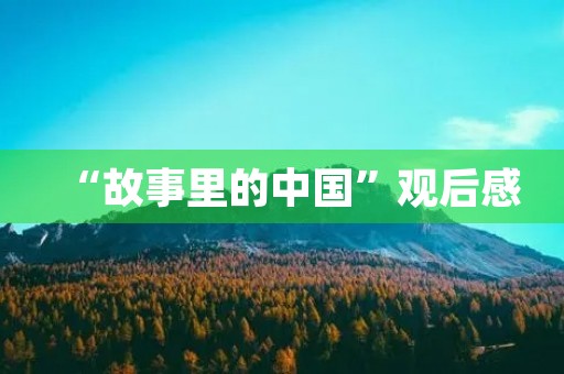 “故事里的中国”观后感 “故事里的中国”观后感