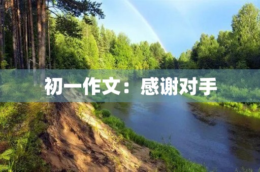 初一作文：感谢对手