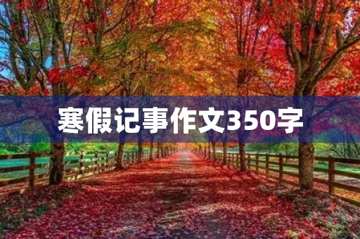 寒假记事作文350字 寒假记事作文350字