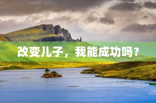 改变儿子，我能成功吗？