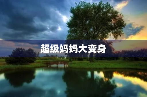 超级妈妈大变身 超级妈妈大变身