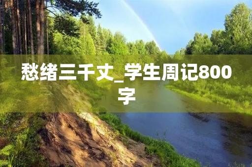 愁绪三千丈_学生周记800字