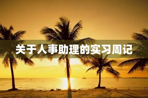 关于人事助理的实习周记