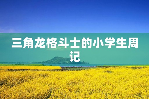 三角龙格斗士的小学生周记