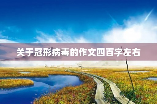 关于冠形病毒的作文四百字左右 关于冠形病毒的作文四百字左右