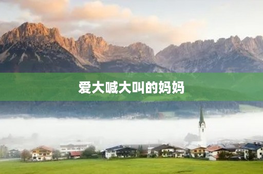 爱大喊大叫的妈妈 爱大喊大叫的妈妈