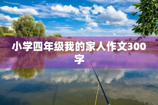 小学四年级我的家人作文300字